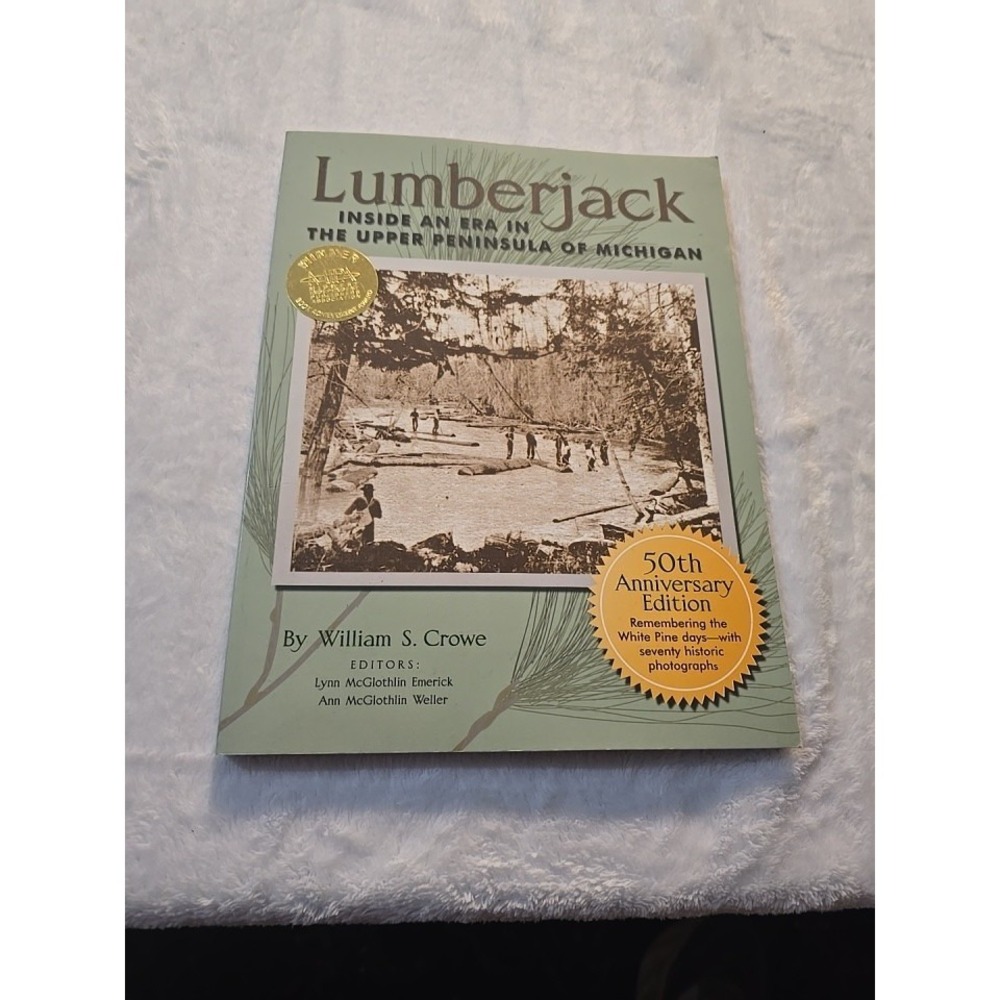 Lumberjack : Inside an Era in the Upper Peninsula of Michigan by William Crowe